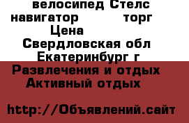 велосипед Стелс навигатор 450 - ( торг ) › Цена ­ 7 000 - Свердловская обл., Екатеринбург г. Развлечения и отдых » Активный отдых   